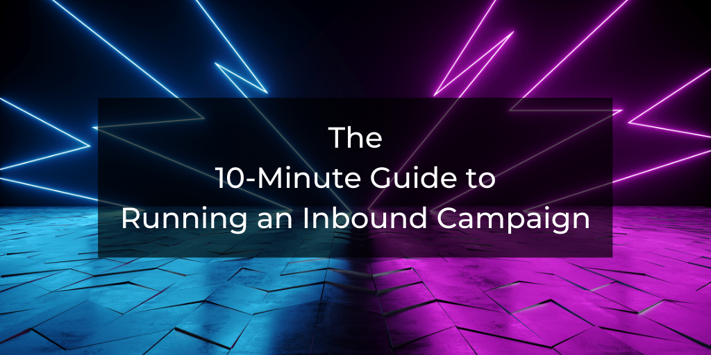 The 10-Minute Guide to Running an Inbound Campaign